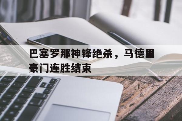 巴塞罗那神锋绝杀，马德里豪门连胜结束