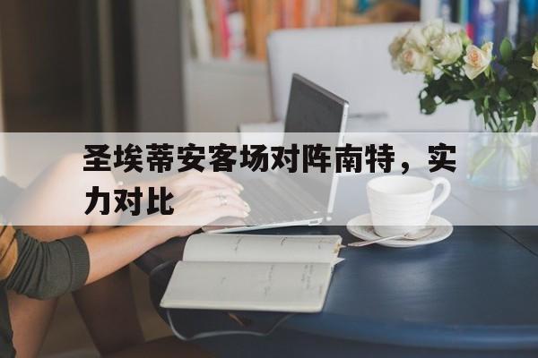 关于圣埃蒂安客场对阵南特，实力对比的信息